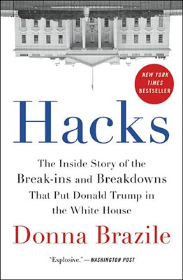  Hacks: The Inside Story of the Break-Ins and Breakdowns That Put Donald Trump in the White House
