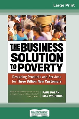 The Business Solution to Poverty: Designing Products and Services for Three Billion New Customers (16pt Large Print Edition)